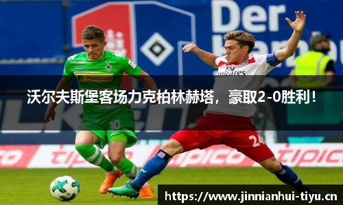 沃尔夫斯堡客场力克柏林赫塔，豪取2-0胜利！