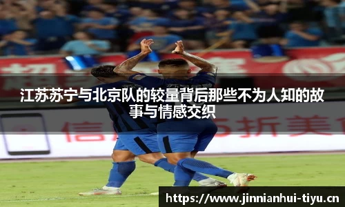 江苏苏宁与北京队的较量背后那些不为人知的故事与情感交织